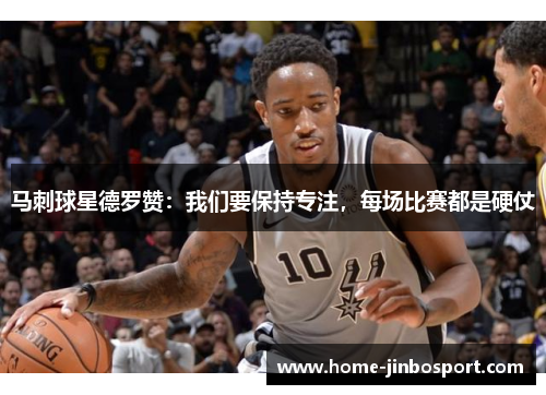 马刺球星德罗赞:我们要保持专注,每场比赛都是硬仗